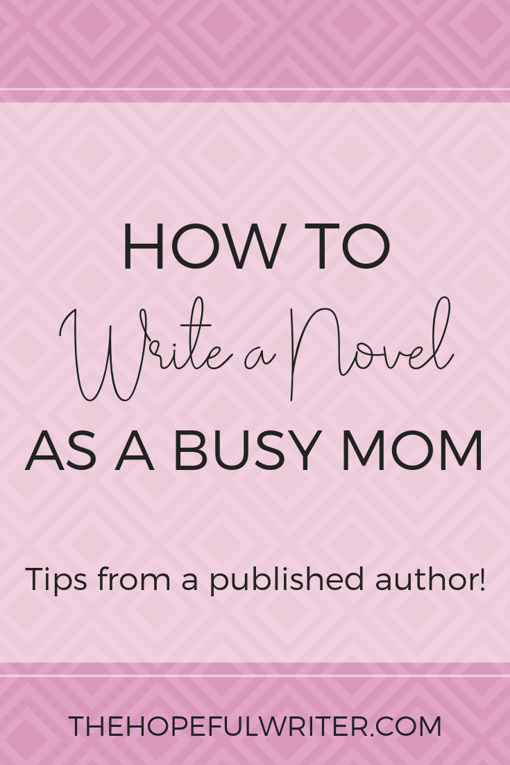 How To Write A Novel As A Busy Mom - The Hopeful Writer