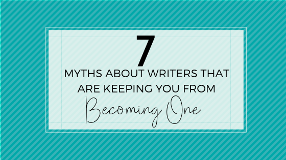 Are these common myths about writers keeping you from becoming one yourself?