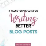 4 Ways to Prepare for Writing Better Blog Posts